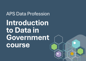 An image of the heading of the course with wording saying ‘APS Data Profession – Introduction to Data in Government course 