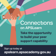 Illustration of hands placed on top of one another inside square. Text reads: Connections on APSLearn. Take the opportunity to build your peer support capability. Sign up today at apslearn.apsacademy.gov.au  Caption text: Unlock your potential as a workplace peer supporter. Go to APSLearn and enrol in Connections: Core capabilities for workplace peer supporters today.