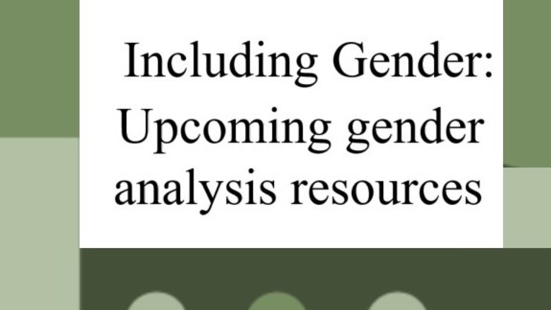 Document headline on block colour background, ‘Including Gender- upcoming gender analysis resources’.