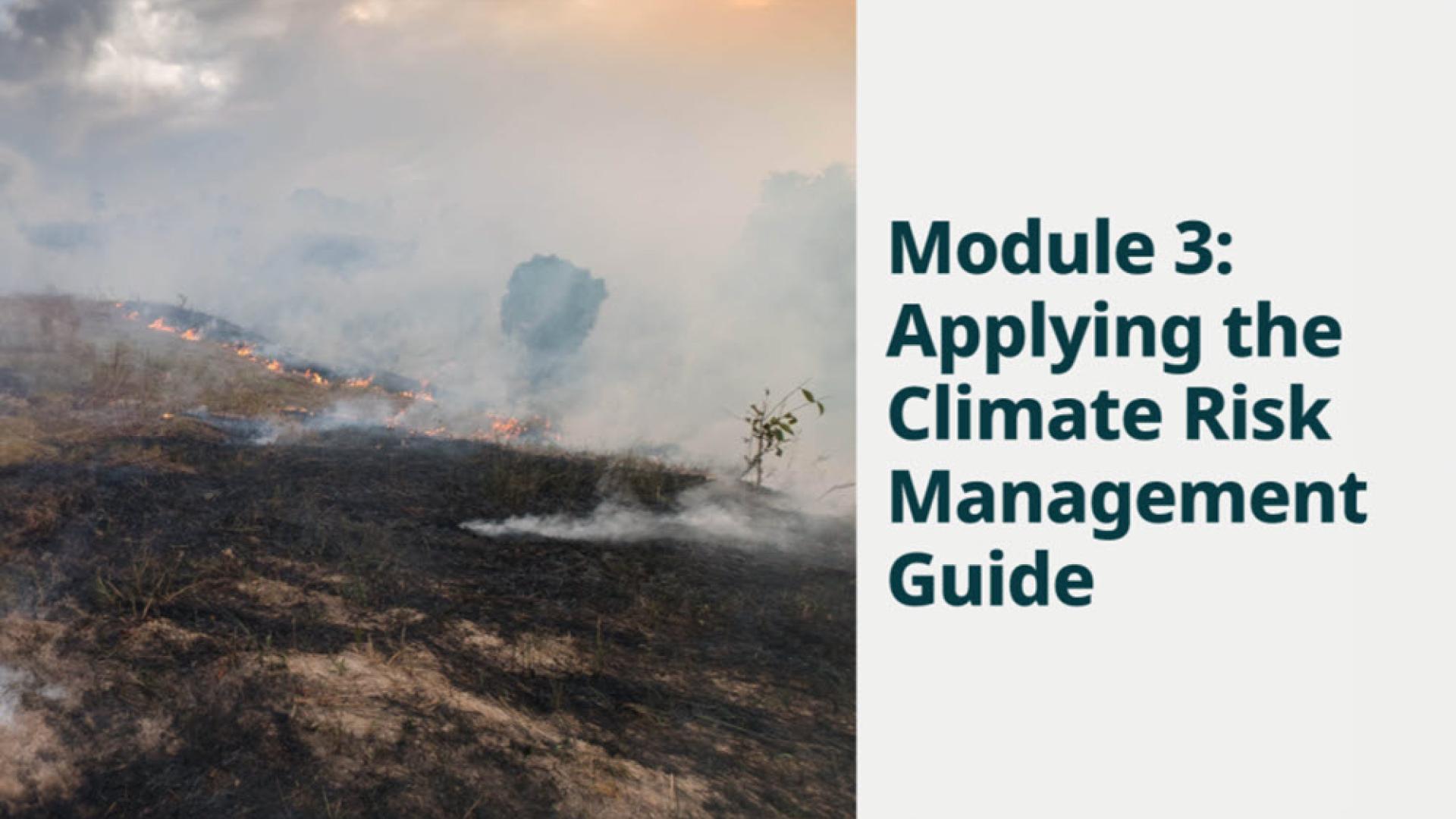 Photo of smouldering grass fire. To the right of the photo is the wording "Module 3: Applying the Climate Risk Management Guide"