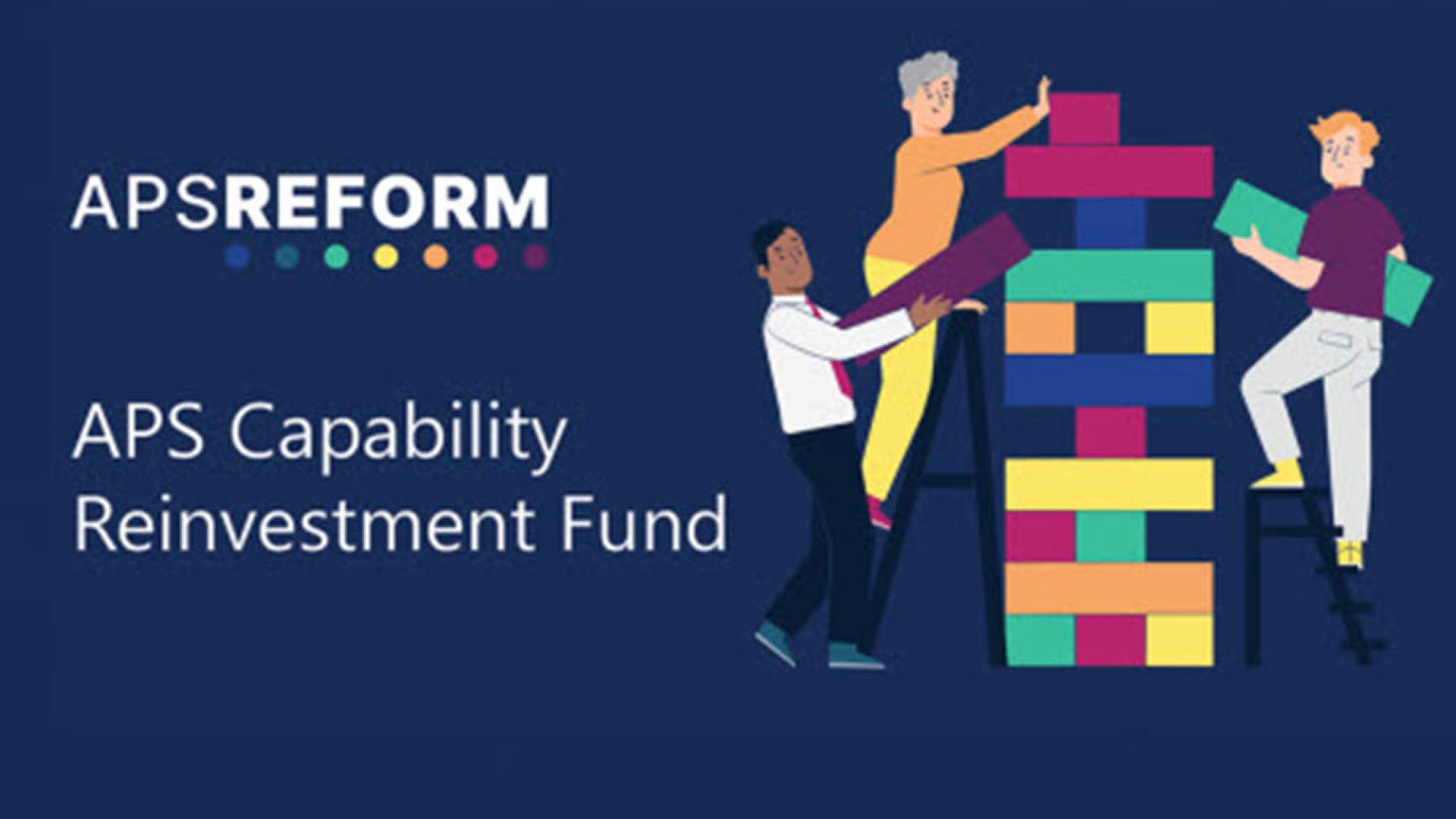 Image with wording ‘APS Reform – APS Capability Reinvestment Fund’. Features graphically images of three people stacking jenga blocks.
