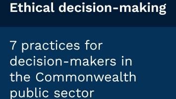 An image with words saying, ‘ethical decision-making’. 7 practices for decision-makers in the Commonwealth public sector.